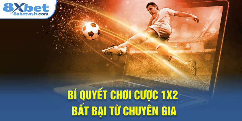 Bí quyết chơi cược 1x2 bất bại từ chuyên gia