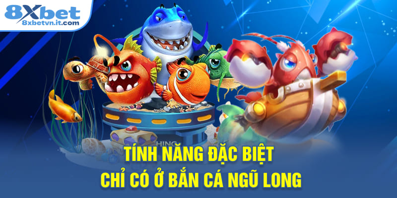 Tính năng đặc biệt chỉ có ở bắn cá Ngũ Long