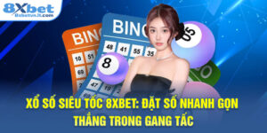 Xổ Số Siêu Tốc 8XBET: Đặt Số Nhanh Gọn Thắng Trong Gang Tấc